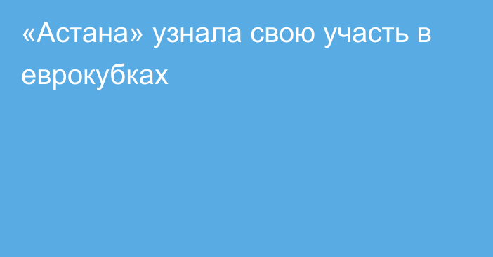 «Астана» узнала свою участь в еврокубках