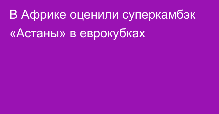 В Африке оценили суперкамбэк «Астаны» в еврокубках