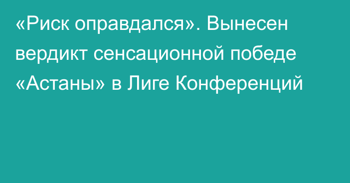 «Риск оправдался». Вынесен вердикт сенсационной победе «Астаны» в Лиге Конференций