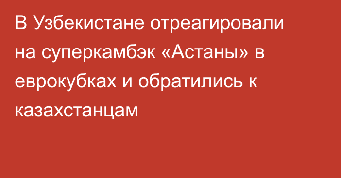 В Узбекистане отреагировали на суперкамбэк «Астаны» в еврокубках и обратились к казахстанцам