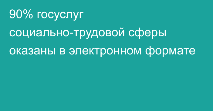 90% госуслуг социально-трудовой сферы оказаны в электронном формате