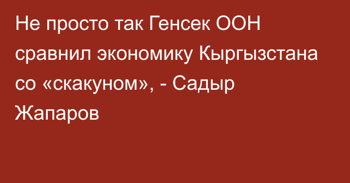 Не просто так Генсек ООН сравнил экономику Кыргызстана со «скакуном», - Садыр Жапаров