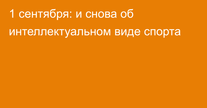 1 сентября: и снова об интеллектуальном виде спорта