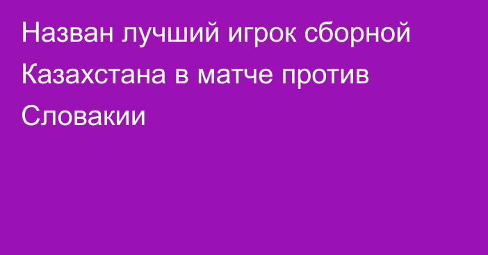 Назван лучший игрок сборной Казахстана в матче против Словакии