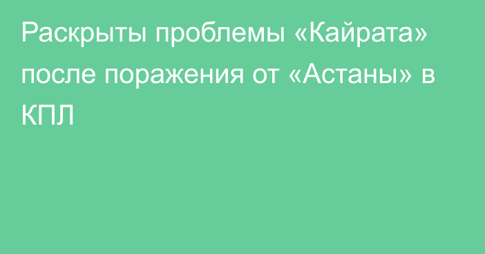 Раскрыты проблемы «Кайрата» после поражения от «Астаны» в КПЛ