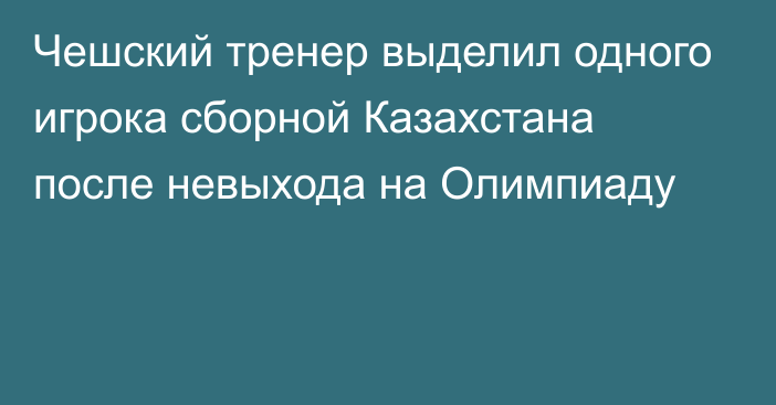 Чешский тренер выделил одного игрока сборной Казахстана после невыхода на Олимпиаду