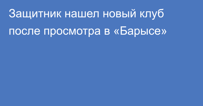 Защитник нашел новый клуб после просмотра в «Барысе»