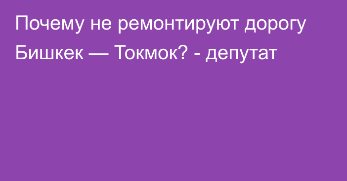 Почему не ремонтируют дорогу Бишкек — Токмок? - депутат