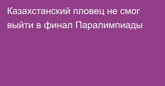 Казахстанский пловец не смог выйти в финал Паралимпиады