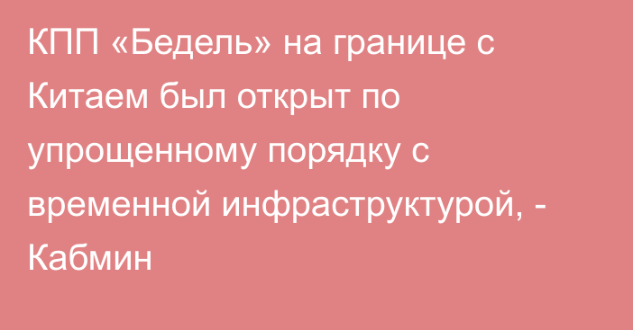 КПП «Бедель» на границе с Китаем был открыт по упрощенному порядку с временной инфраструктурой, - Кабмин