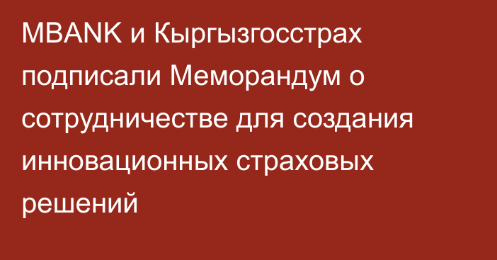 MBANK и Кыргызгосстрах подписали Меморандум о сотрудничестве для создания инновационных страховых решений