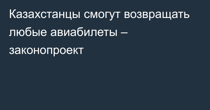 Казахстанцы смогут возвращать любые авиабилеты – законопроект