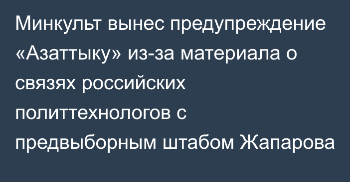 Минкульт вынес предупреждение «Азаттыку» из-за материала о связях российских политтехнологов с предвыборным штабом Жапарова