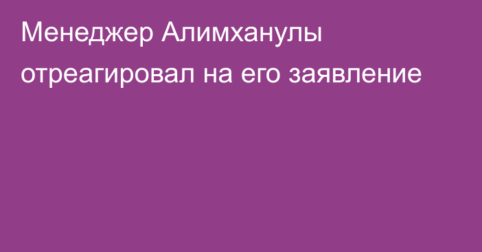 Менеджер Алимханулы отреагировал на его заявление