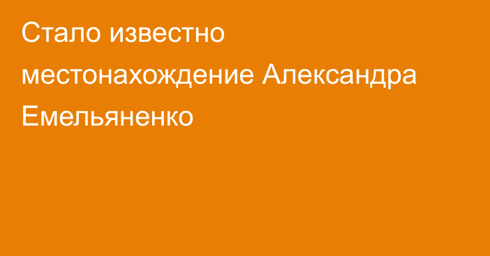 Стало известно местонахождение Александра Емельяненко