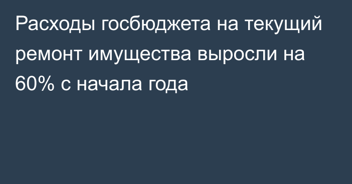 Расходы госбюджета на текущий ремонт имущества выросли на 60% с начала года