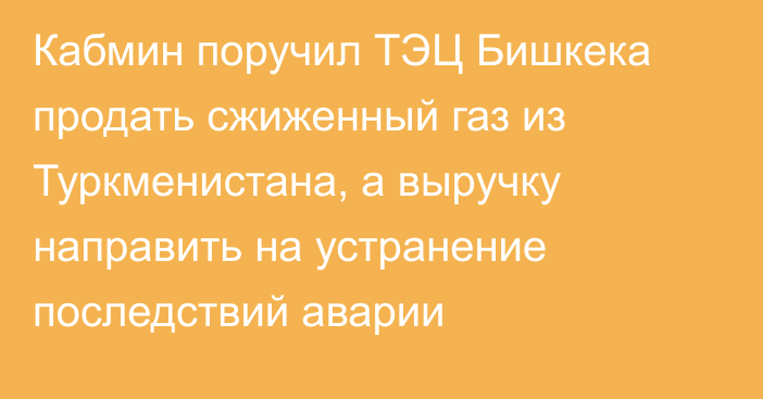 Кабмин поручил ТЭЦ Бишкека продать сжиженный газ из Туркменистана, а выручку направить на устранение последствий аварии