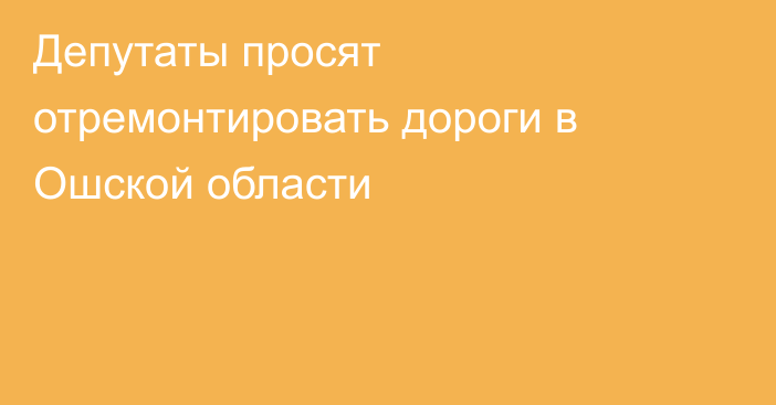 Депутаты просят отремонтировать дороги в Ошской области