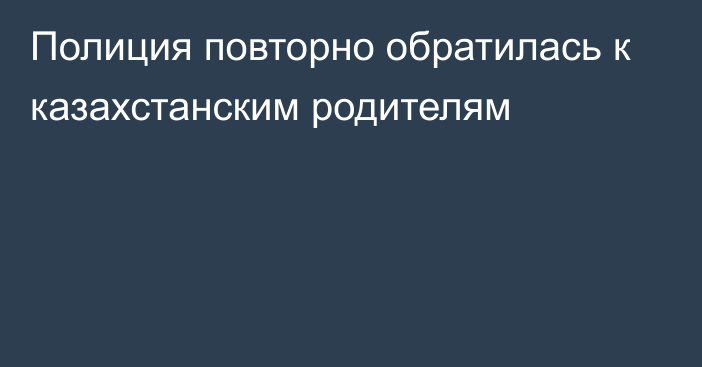 Полиция повторно обратилась к казахстанским родителям