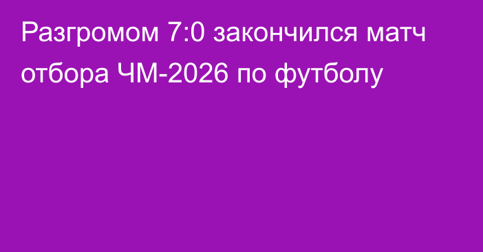 Разгромом 7:0 закончился матч отбора ЧМ-2026 по футболу