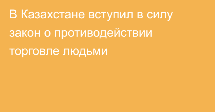 В Казахстане вступил в силу закон о противодействии торговле людьми