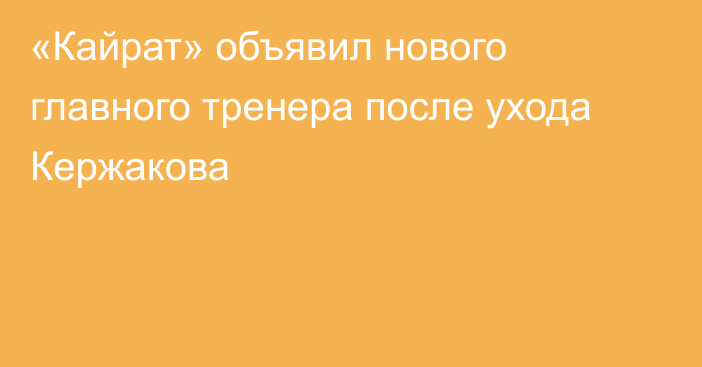 «Кайрат» объявил нового главного тренера после ухода Кержакова