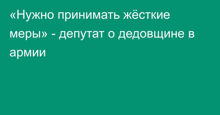 «Нужно принимать жёсткие меры» - депутат о дедовщине в армии