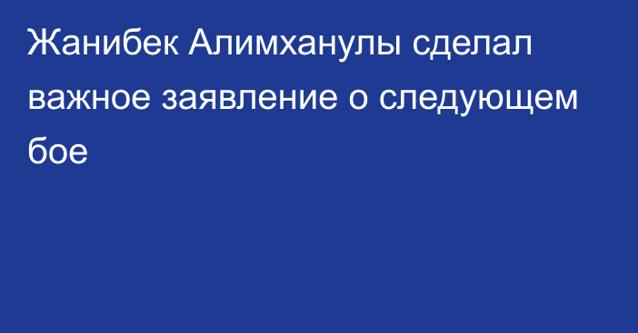 Жанибек Алимханулы сделал важное заявление о следующем бое