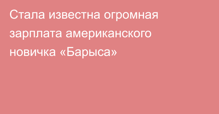 Стала известна огромная зарплата американского новичка «Барыса»