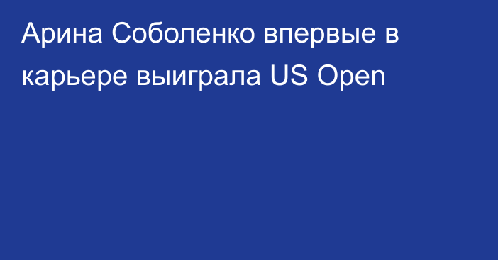 Арина Соболенко впервые в карьере выиграла US Open