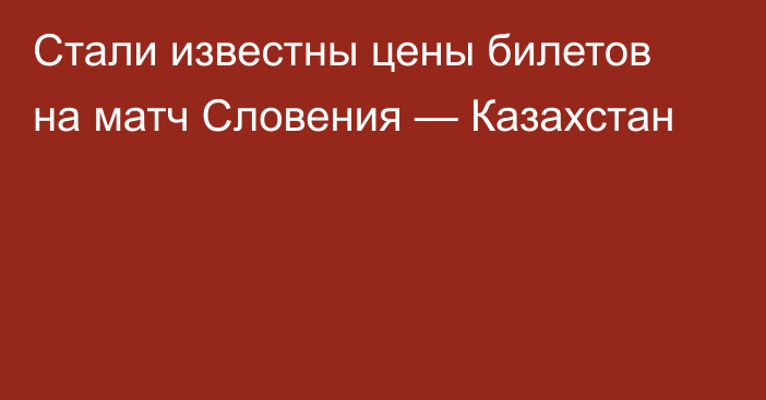 Стали известны цены билетов на матч Словения — Казахстан