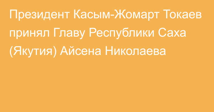 Президент Касым-Жомарт Токаев принял Главу Республики Саха (Якутия) Айсена Николаева