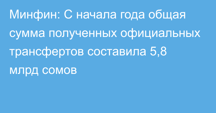 Минфин: С начала года общая сумма полученных официальных трансфертов составила 5,8 млрд сомов