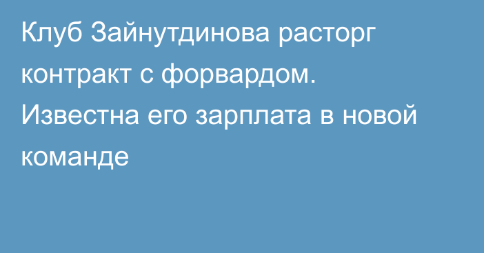 Клуб Зайнутдинова расторг контракт с форвардом. Известна его зарплата в новой команде