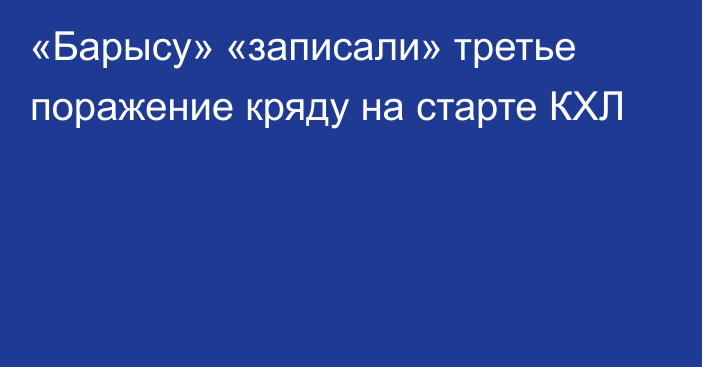 «Барысу» «записали» третье поражение кряду на старте КХЛ