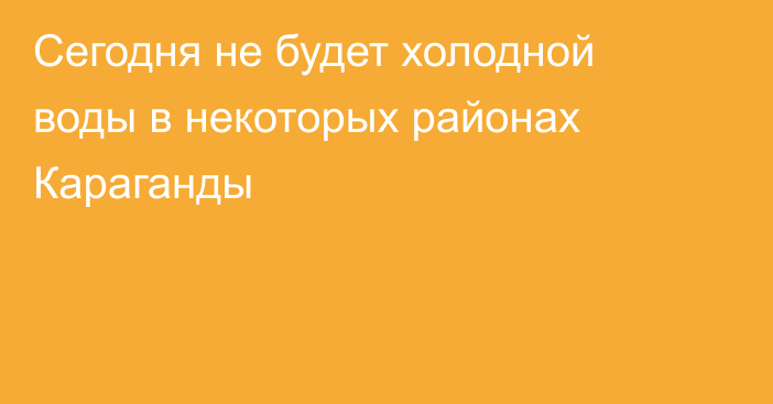 Сегодня не будет холодной воды в некоторых районах Караганды