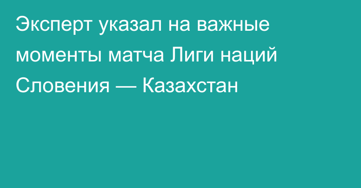 Эксперт указал на важные моменты матча Лиги наций Словения — Казахстан