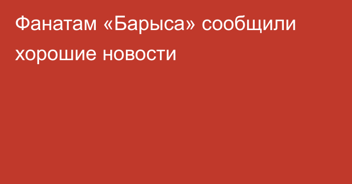 Фанатам «Барыса» сообщили хорошие новости