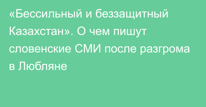 «Бессильный и беззащитный Казахстан». О чем пишут словенские СМИ после разгрома в Любляне