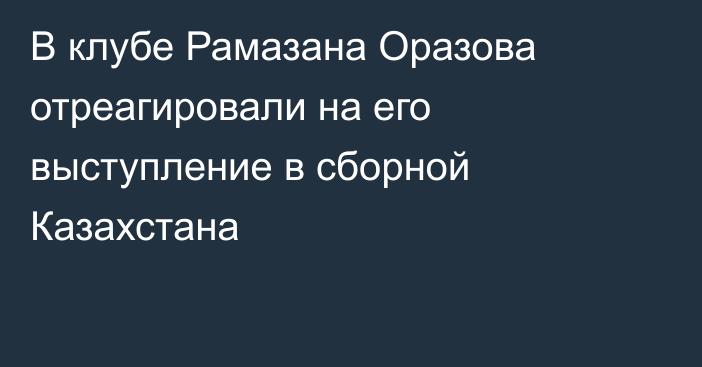 В клубе Рамазана Оразова отреагировали на его выступление в сборной Казахстана