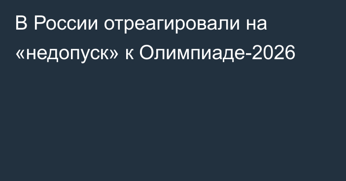 В России отреагировали на «недопуск» к Олимпиаде-2026