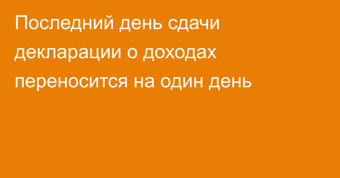 Последний день сдачи декларации о доходах переносится на один день