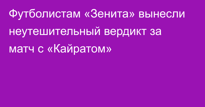 Футболистам «Зенита» вынесли неутешительный вердикт за матч с «Кайратом»