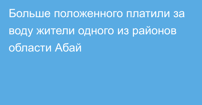 Больше положенного платили за воду жители одного из районов области Абай