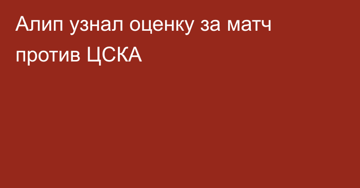 Алип узнал оценку за матч против ЦСКА