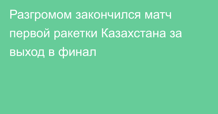 Разгромом закончился матч первой ракетки Казахстана за выход в финал