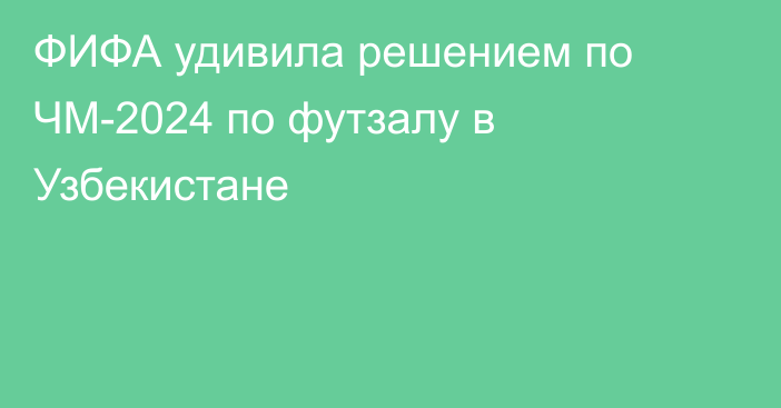 ФИФА удивила решением по ЧМ-2024 по футзалу в Узбекистане