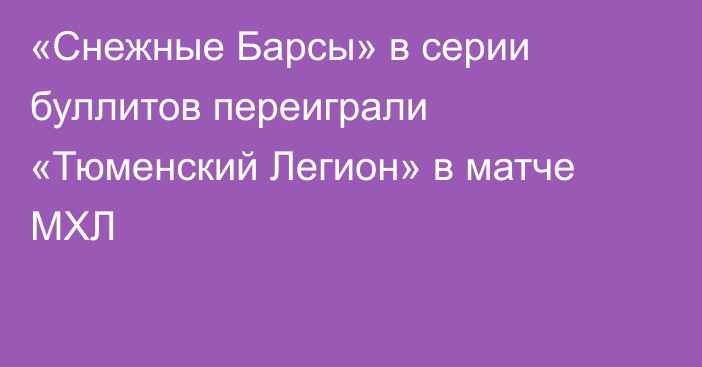 «Снежные Барсы» в серии буллитов переиграли «Тюменский Легион» в матче МХЛ