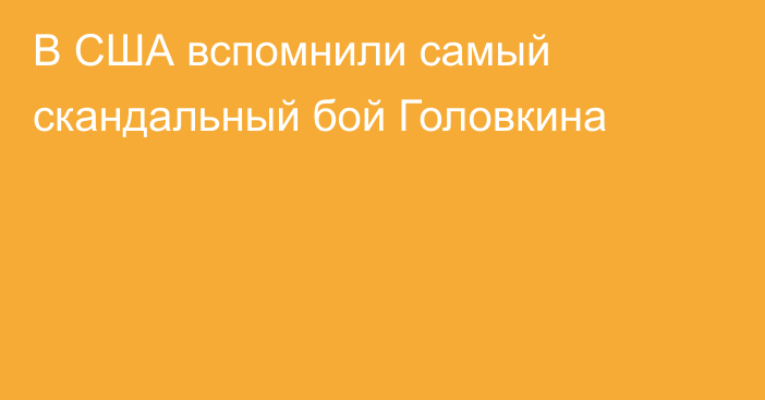 В США вспомнили самый скандальный бой Головкина