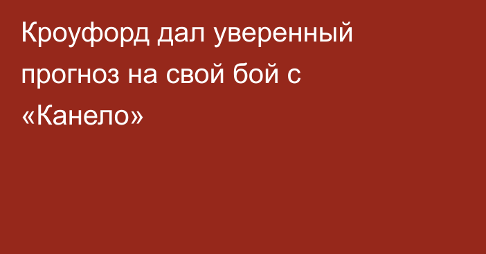 Кроуфорд дал уверенный прогноз на свой бой с «Канело»